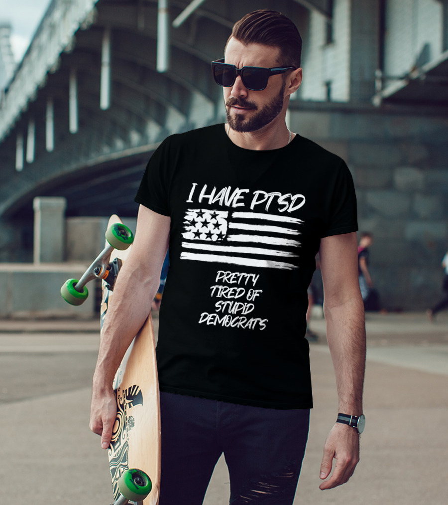 I Have PTSD Pretty Tired Of Stupid Democrats American Flag T-Shirt