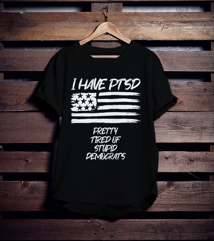 I Have PTSD Pretty Tired Of Stupid Democrats American Flag T-Shirt