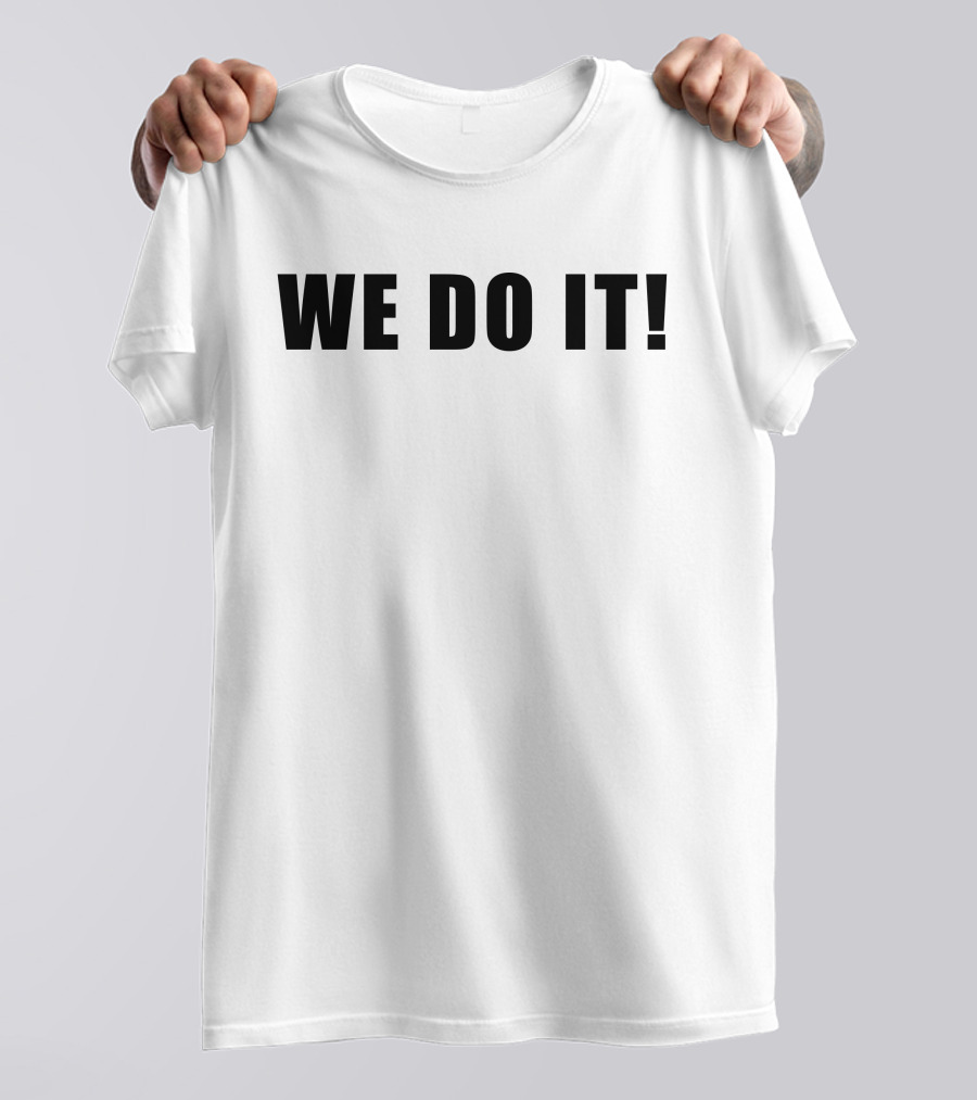 WE DO IT T-Shirt