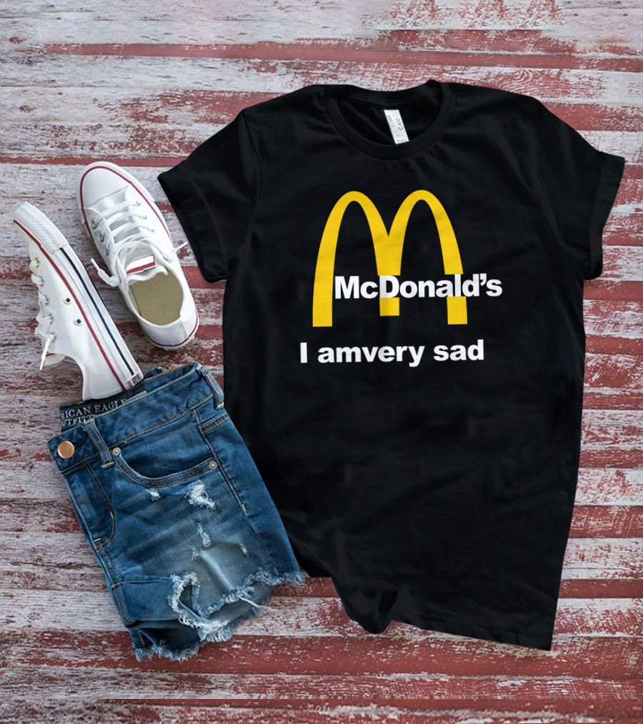 I Am Very Sad Parody McDonald's Mood Text McDonald's Arches T-Shirt