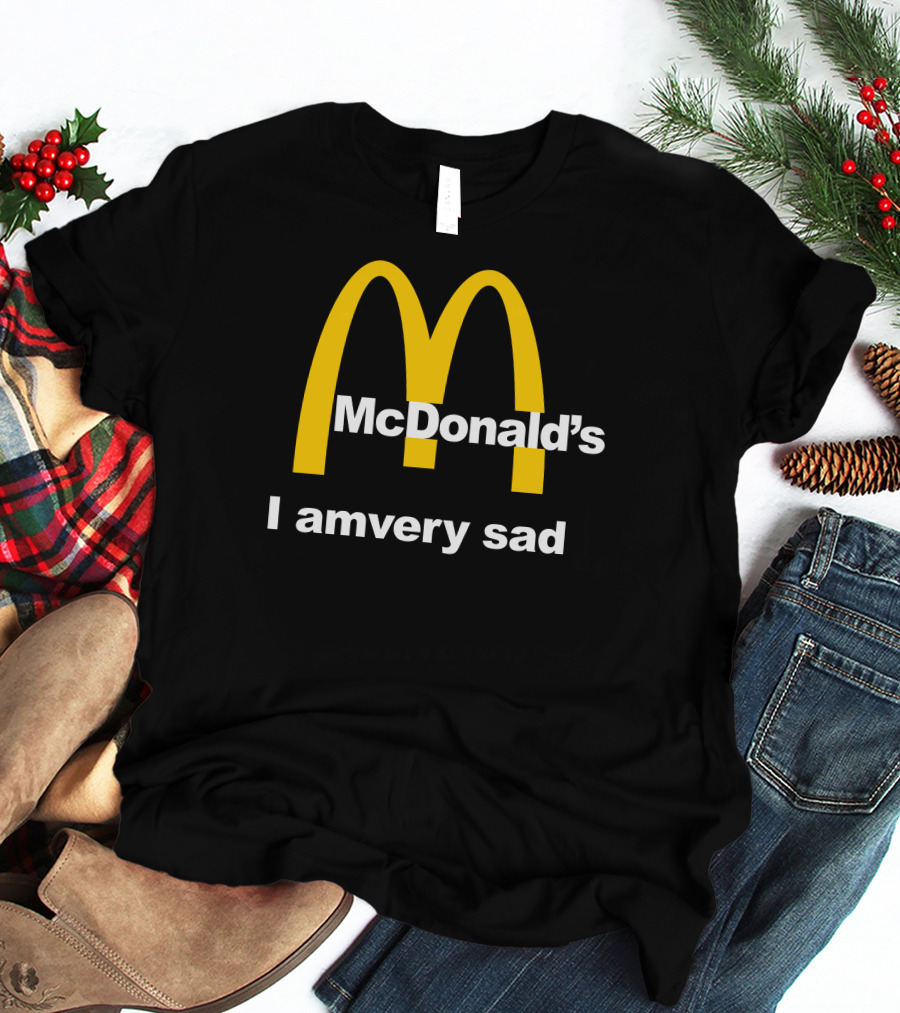I Am Very Sad Parody McDonald's Mood Text McDonald's Arches T-Shirt