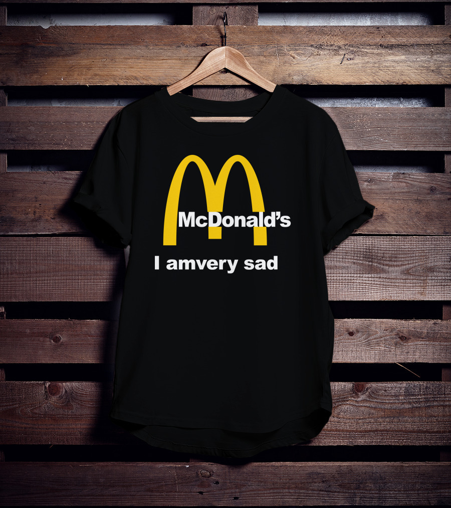I Am Very Sad Parody McDonald's Mood Text McDonald's Arches T-Shirt