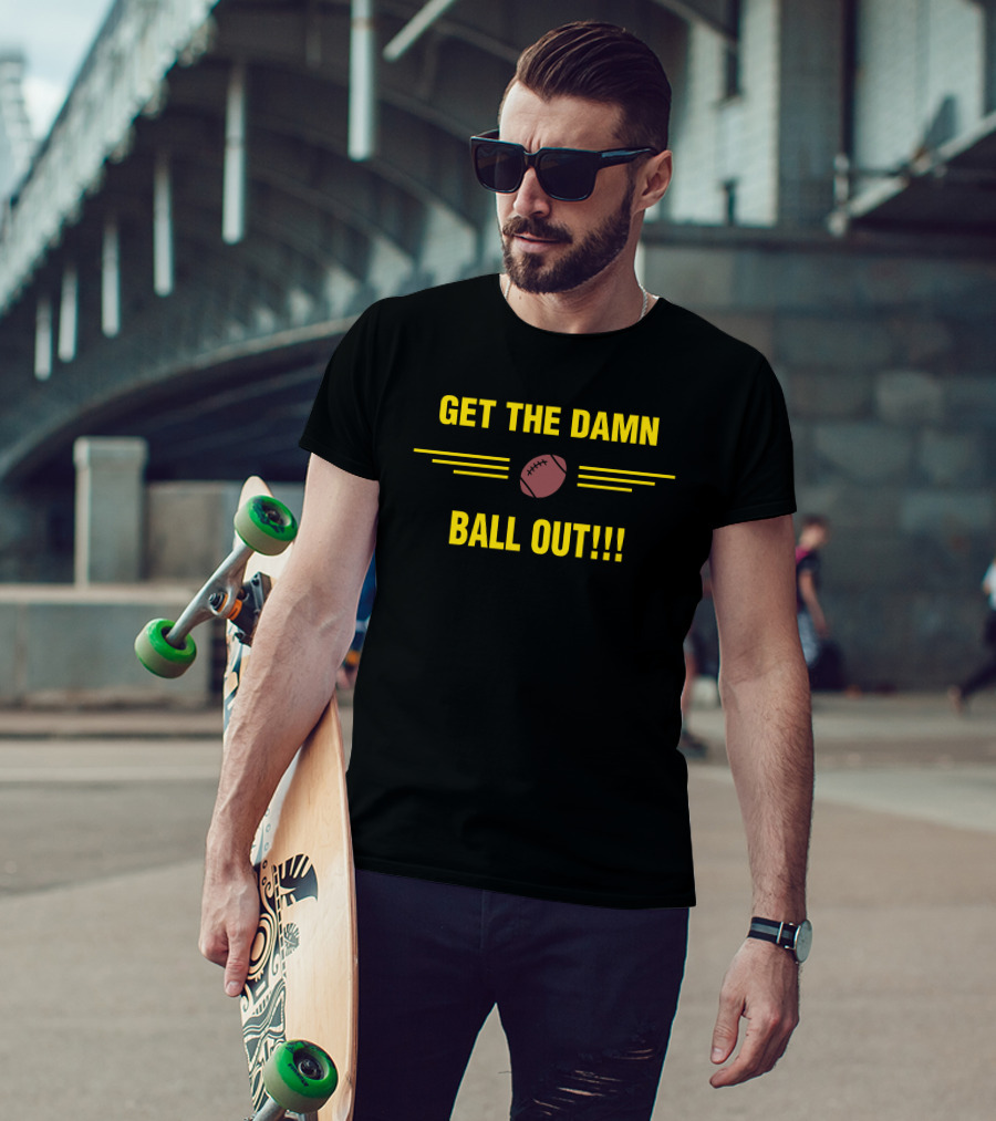 Get The Damn Ball Out Football Emphasis T-Shirt