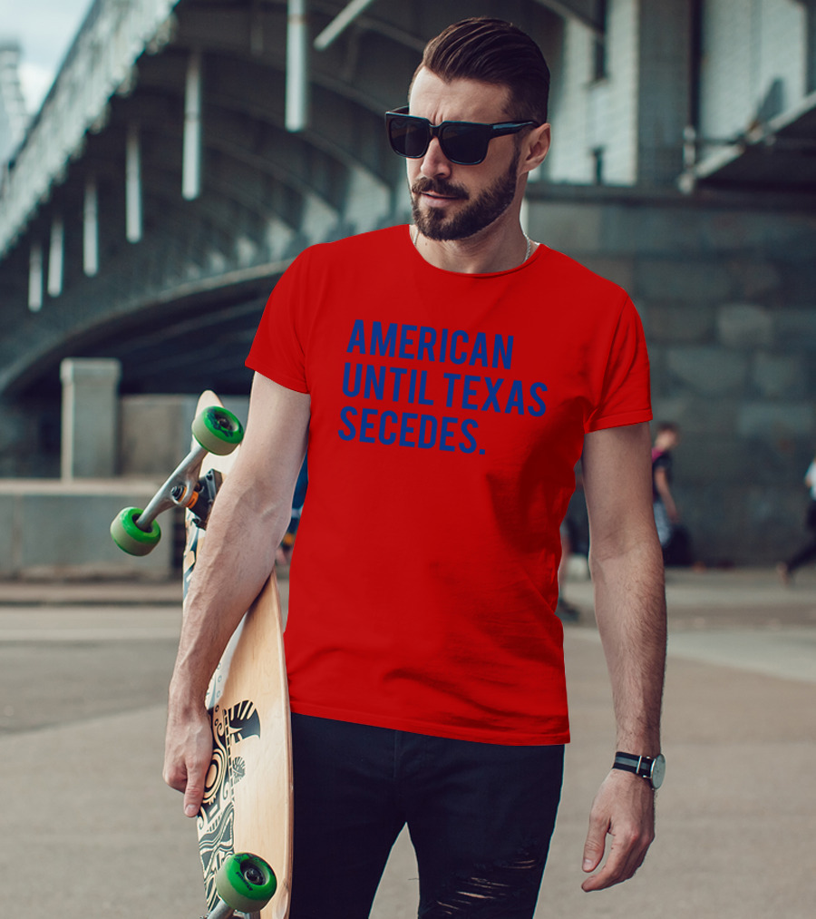 American Until Texas Secedes T-Shirt