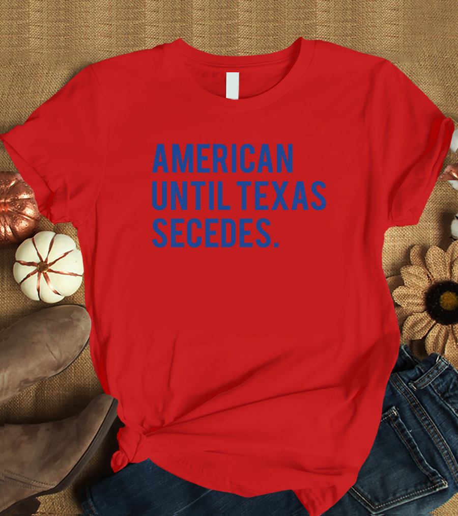 American Until Texas Secedes T-Shirt