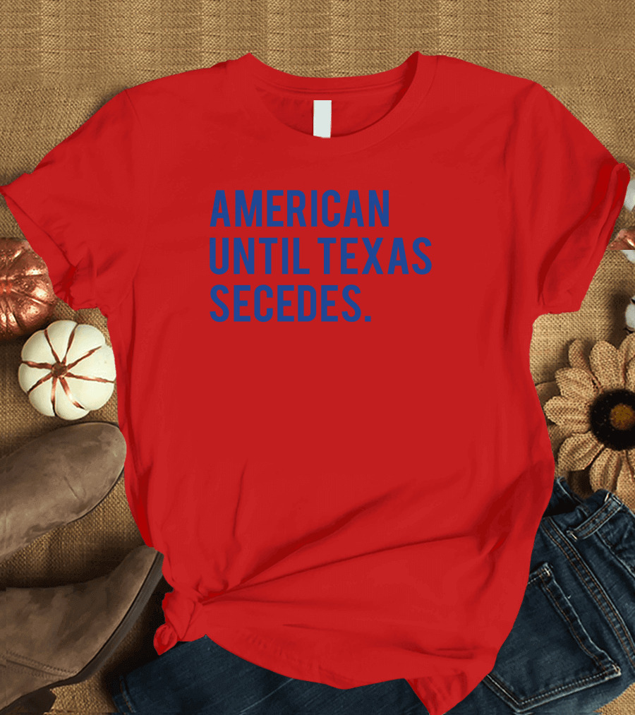 American Until Texas Secedes T-Shirt