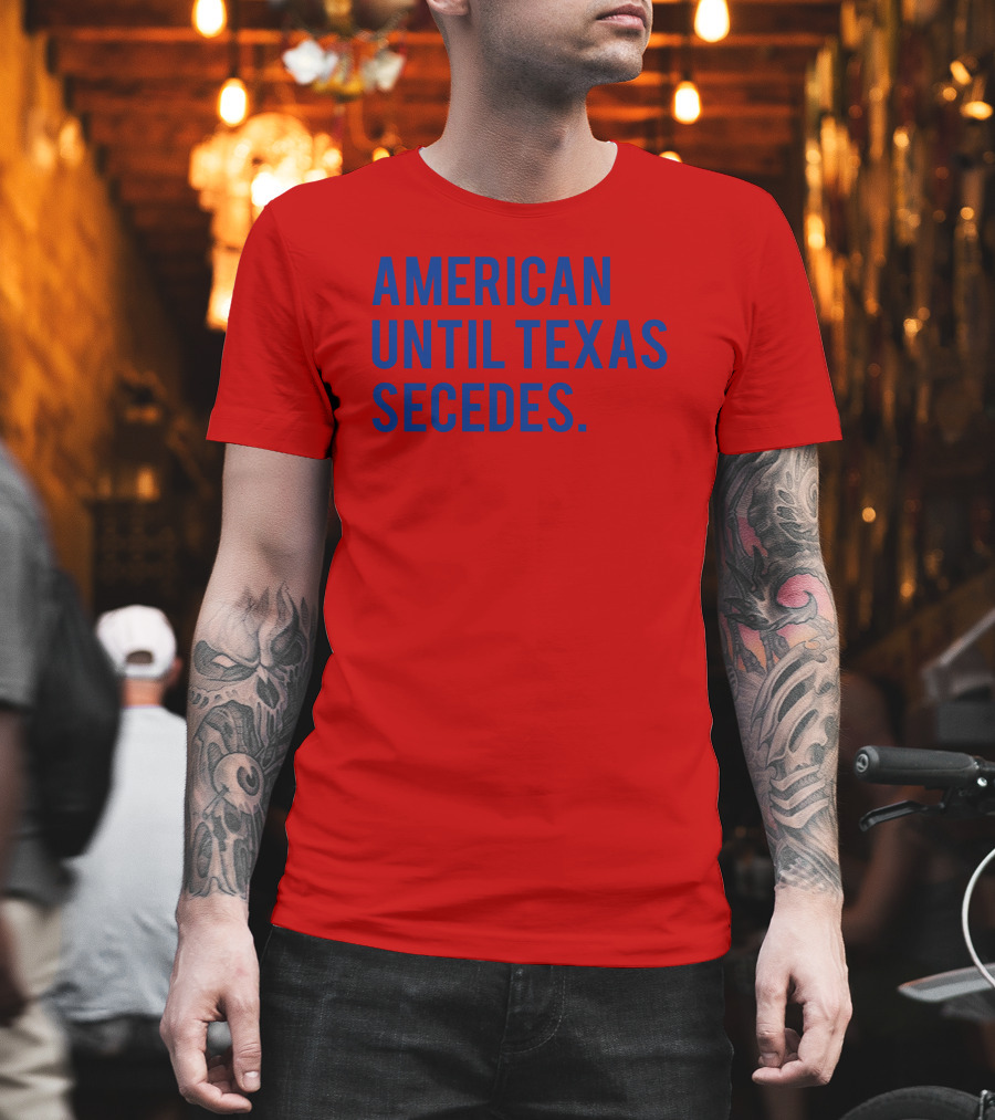 American Until Texas Secedes T-Shirt