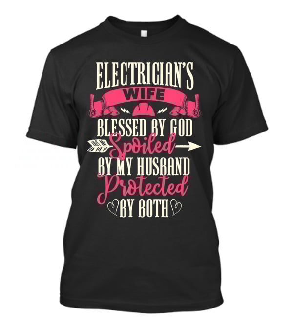 Electrician's Wife Blessed By God Spoiled By My Husband Protected By Both T-Shirt