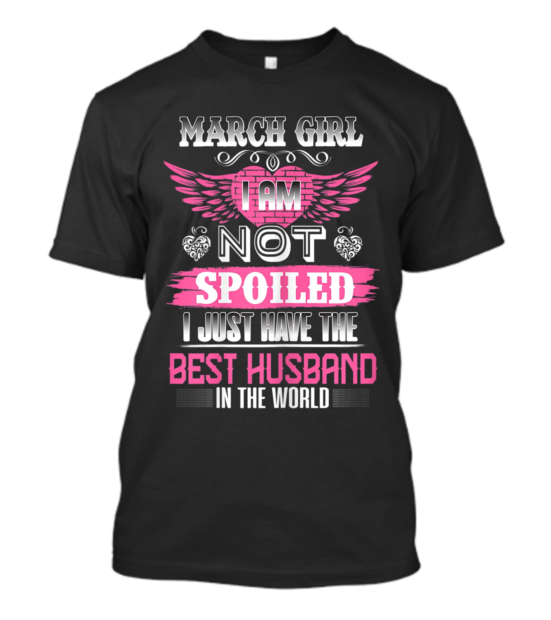 March Girl I Am Not Spoiled I Just Have The Best Husband In The World T-Shirt