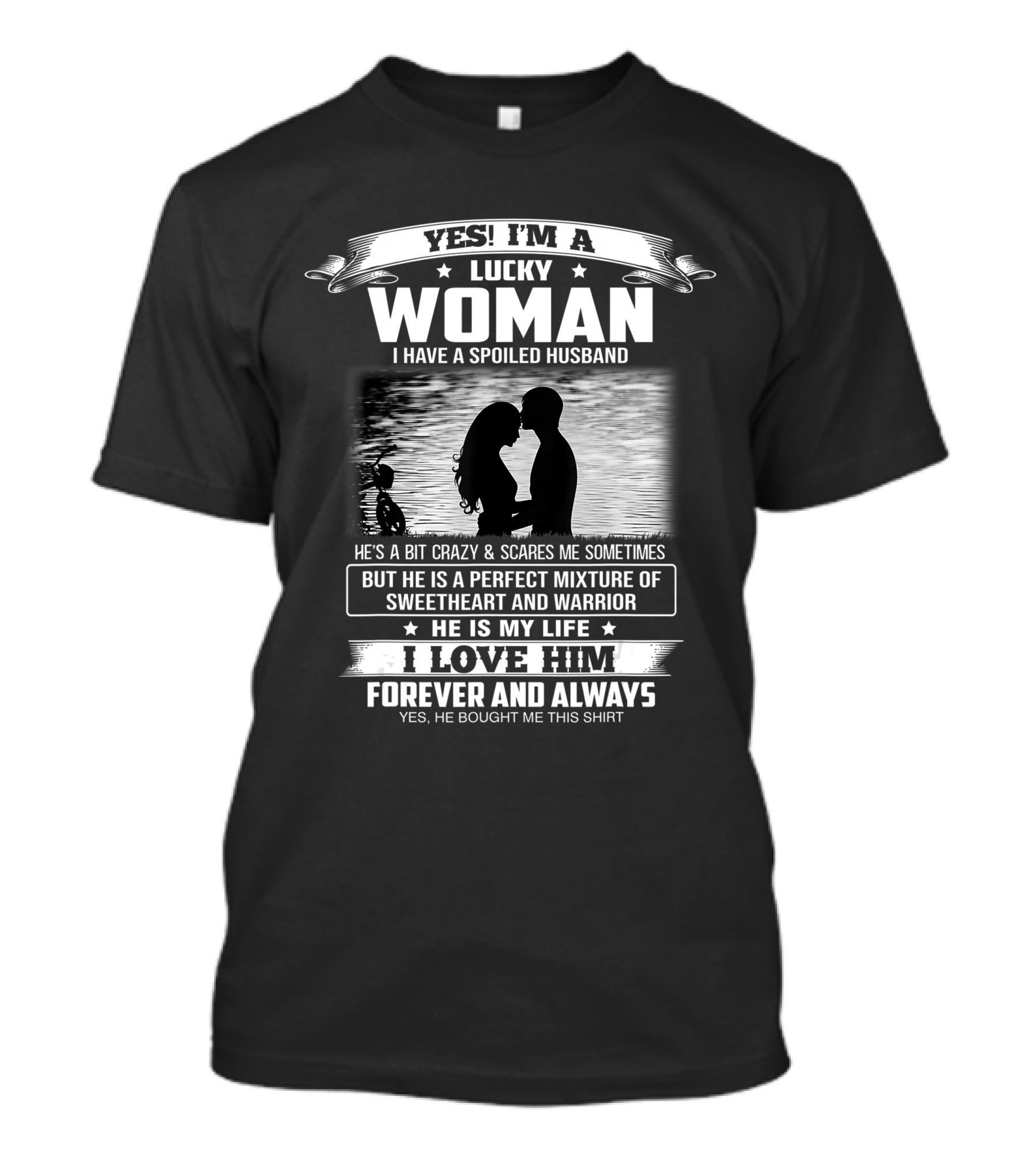 Yes I'm A Lucky Woman I Have A Spoiled Husband He Is My Life I Love Him Forever And Always T-Shirt