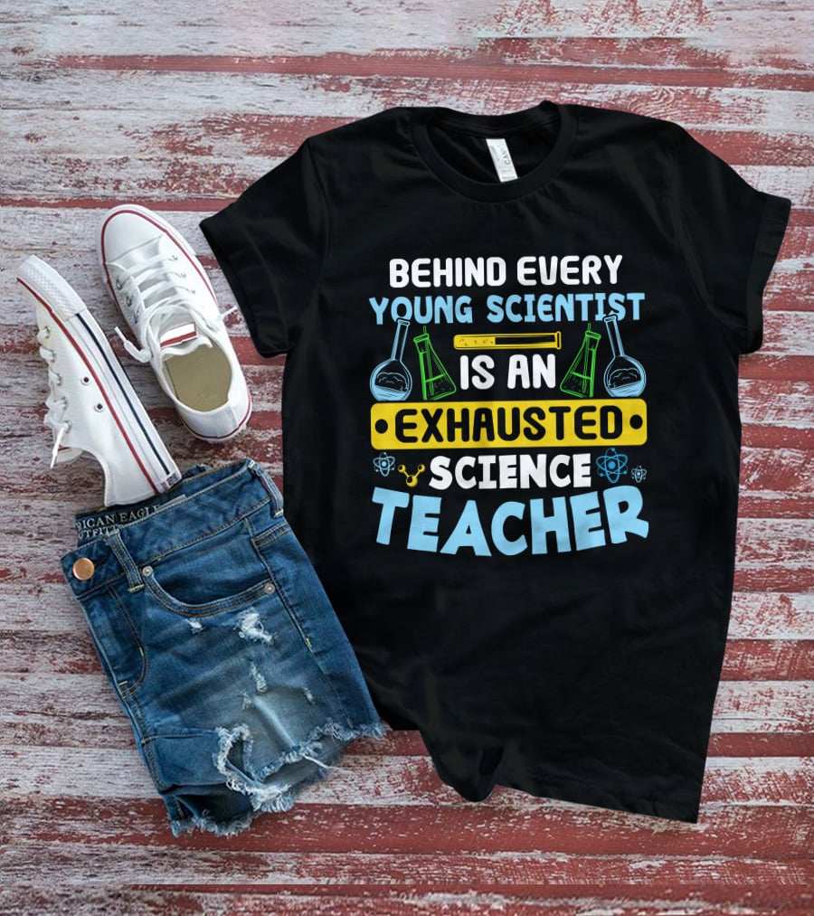 Behind Every Young Scientist Is An Exhausted Science Teacher Beakers Molecules T-Shirt