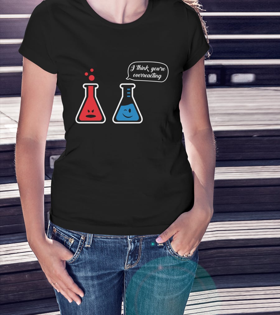 I Think You're Overreacting Chemistry Beaker Humor T-Shirt