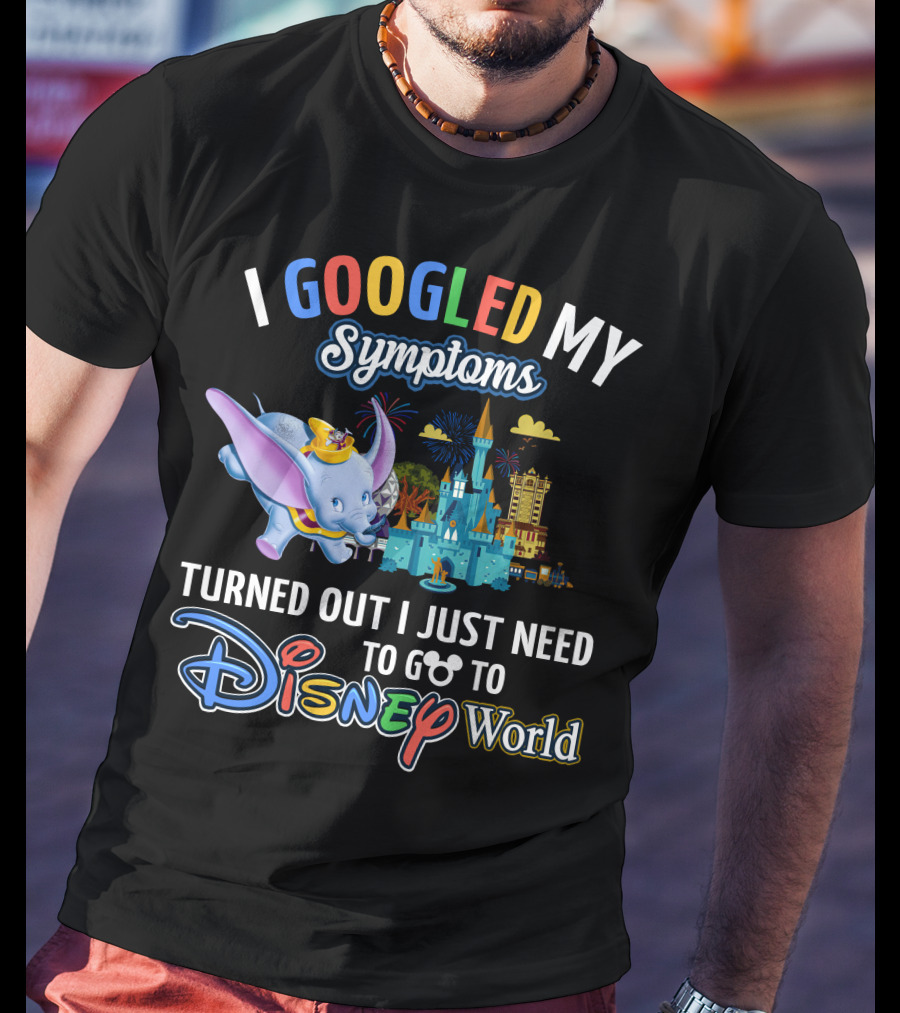 I Googled My Symptoms Turned Out I Just Need To Go To Disney World With Dumbo T-Shirt