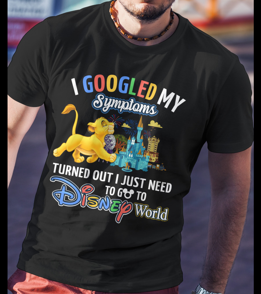 I Googled My Symptoms Turned Out I Just Need To Go To Disney World With Simba T-Shirt