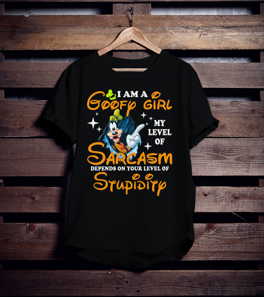 I Am A Goofy Girl My Level Of Sarcasm Depends On Your Level Of Stupidity T-Shirt