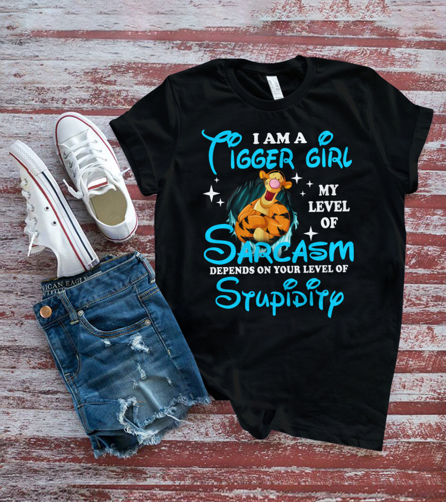 I Am A Tigger Girl My Level Of Sarcasm Depends On Your Level Of Stupidity T-Shirt