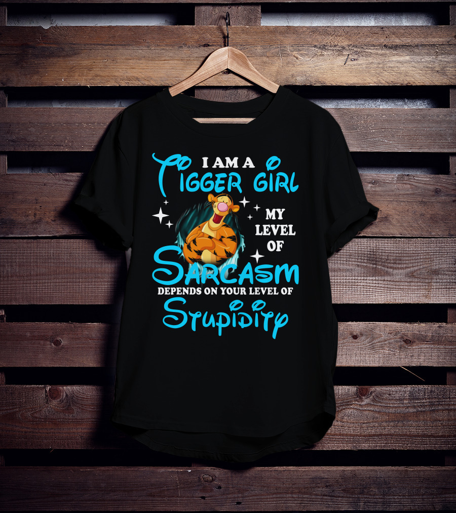 I Am A Tigger Girl My Level Of Sarcasm Depends On Your Level Of Stupidity T-Shirt