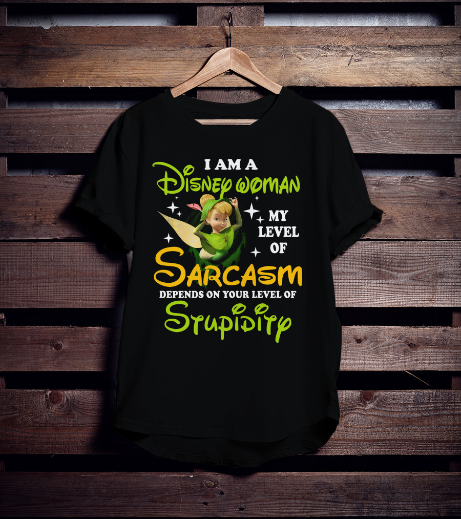 Tinker Bell I Am A Disney Woman My Level Of Sarcasm Depends On Your Level Of Stupidity T-Shirt