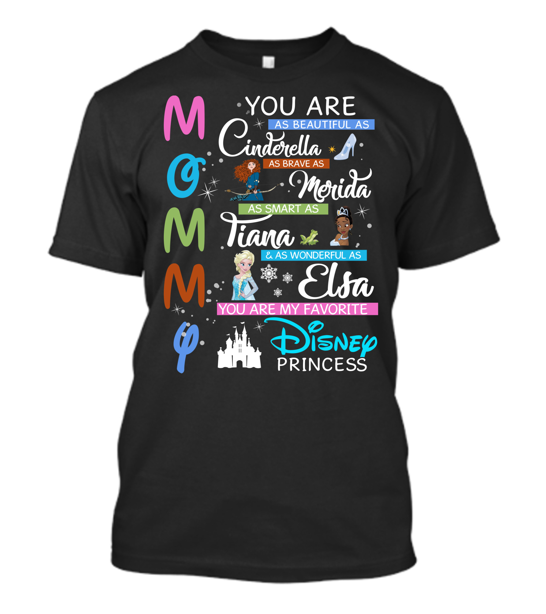 Mommy You Are As Beautiful As Cinderella Brave As Merida Smart As Tiana Wonderful As Elsa Favorite Disney Princess T-Shirt