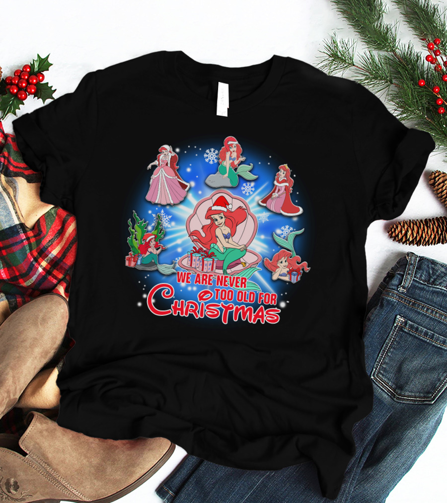 Ariel We Are Never Too Old For Christmas T-Shirt