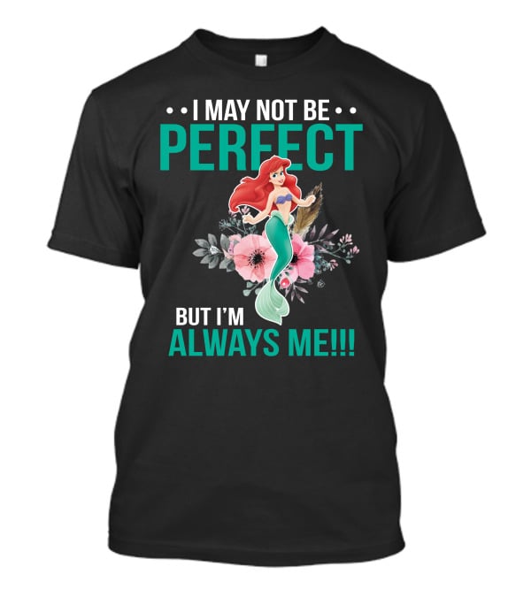 I May Not Be Perfect Ariel But I'm Always Me T-Shirt