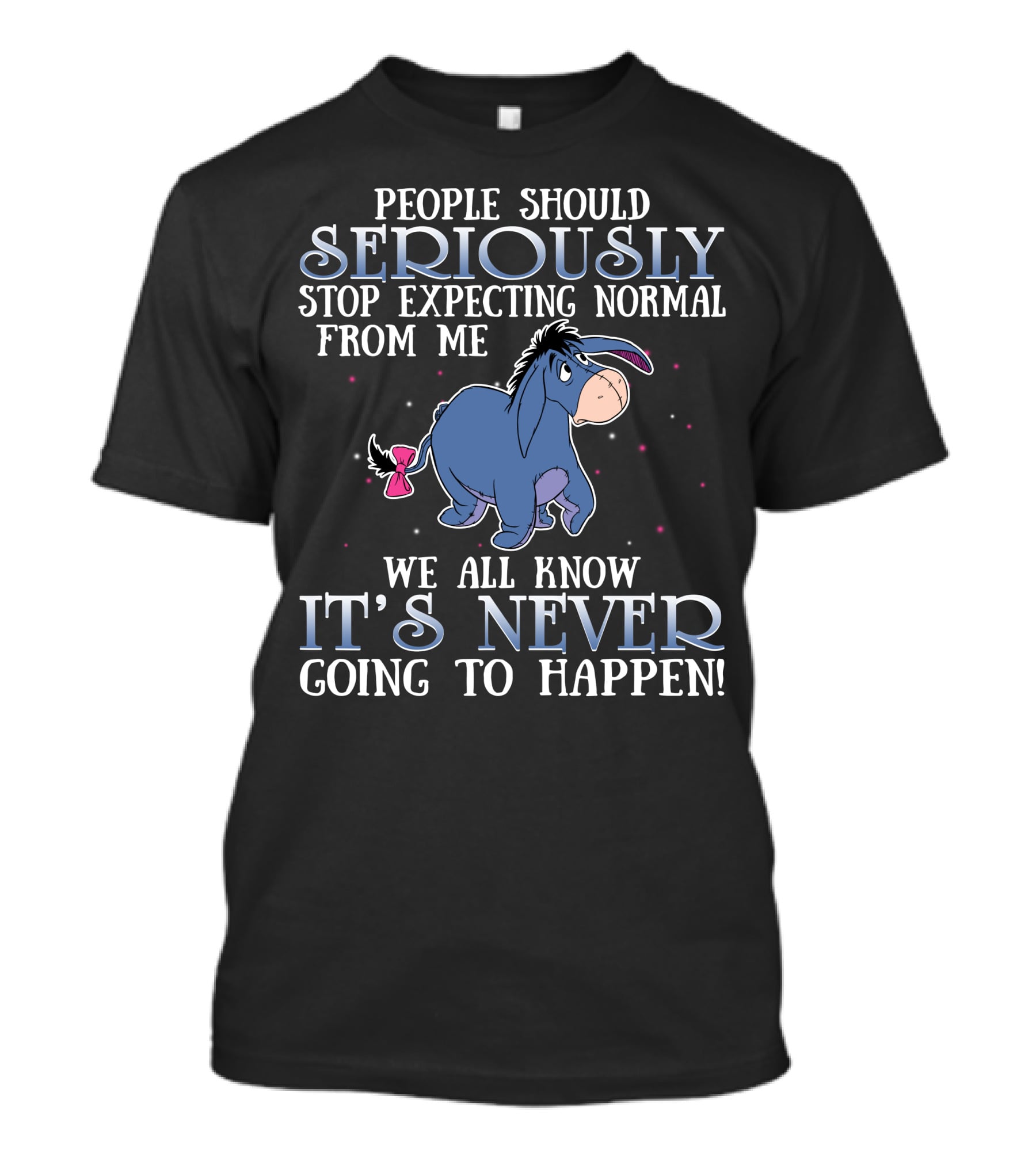 Eeyore People Should Seriously Stop Expecting Normal We All Know It's Never Going To Happen T-Shirt