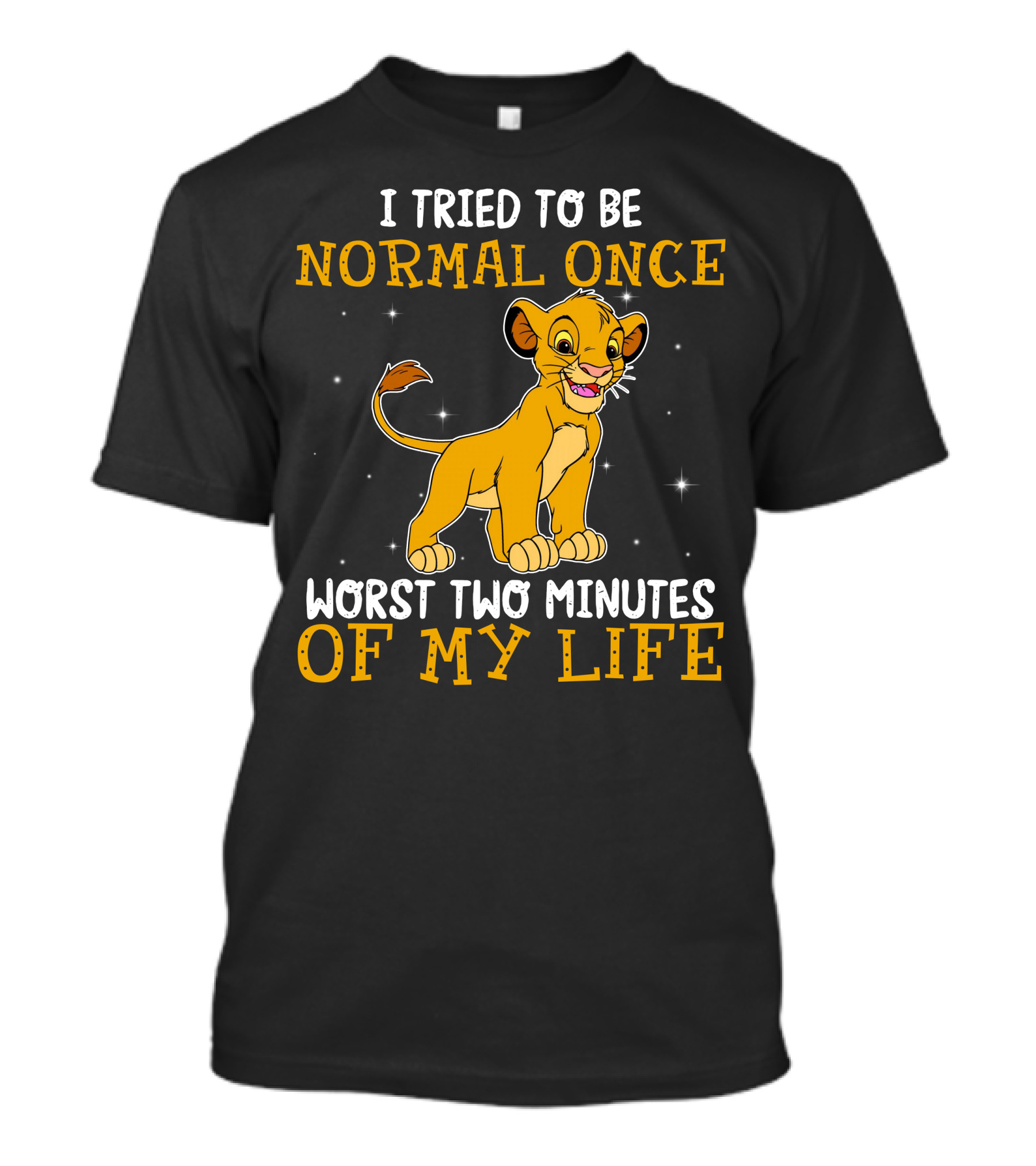 I Tried To Be Normal Once Worst Two Minutes Of My Life Simba T-Shirt
