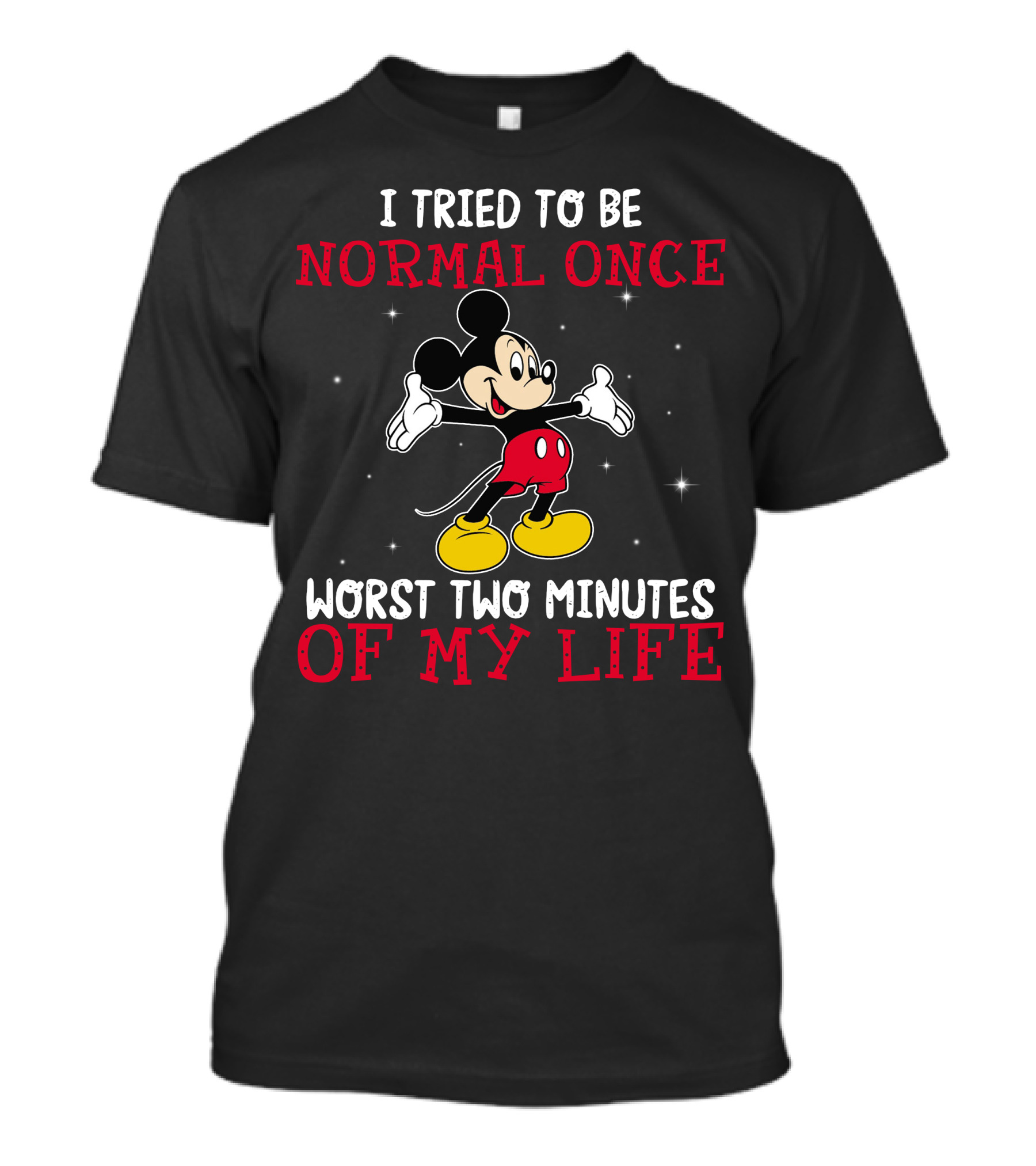 Mickey I Tried To Be Normal Once Worst Two Minutes Of My Life T-Shirt