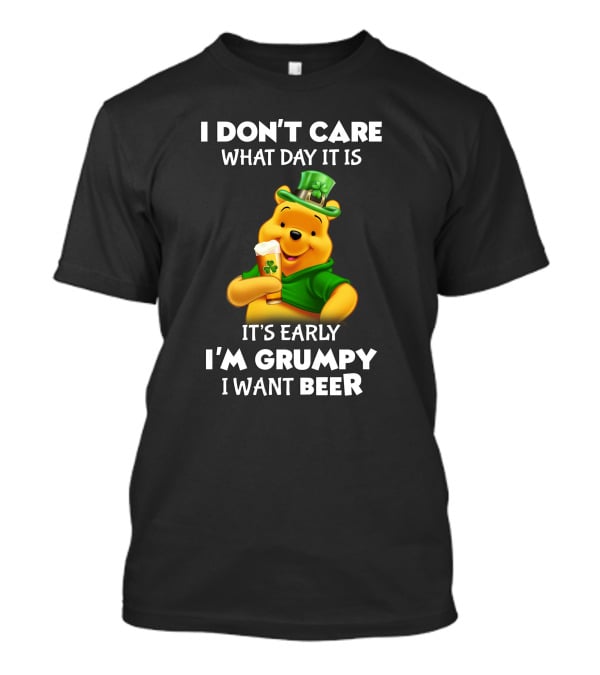 I Don't Care What Day It Is It's Early I'm Grumpy I Want Beer Pooh T-Shirt