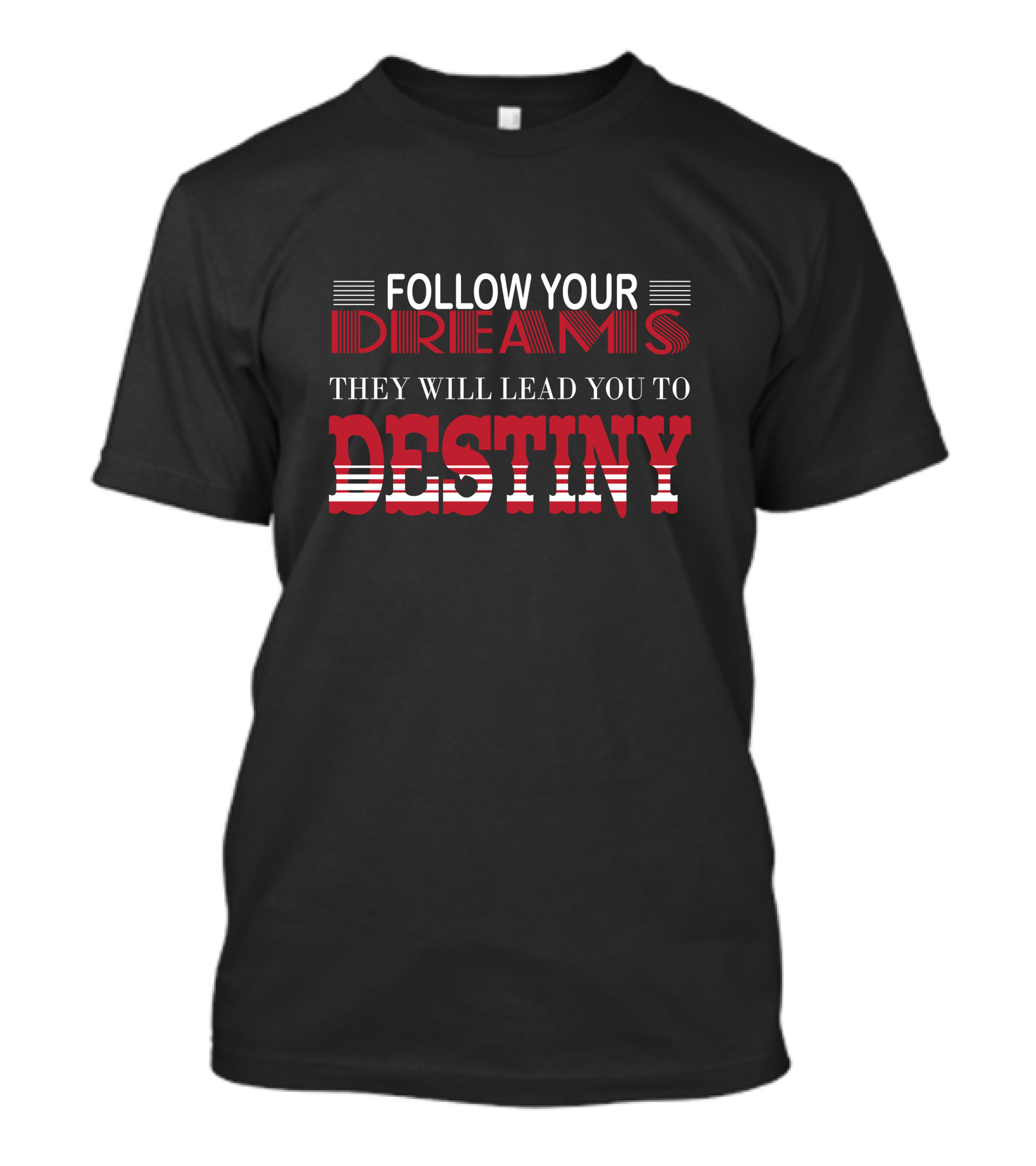 FOLLOW YOUR DREAMS THEY WILL LEAD YOU TO DESTINY T-Shirt