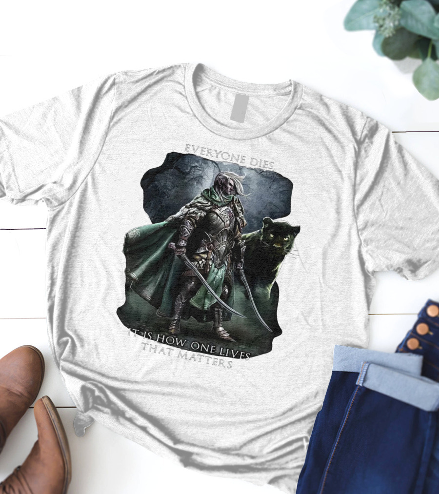 Drizzt Do’urden Everyone Dies It Is How One Lives That Matters T-Shirt