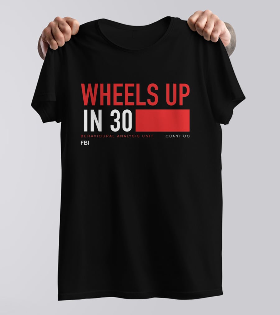 Wheels Up In 30 FBI Behavioural Analysis Unit Quantico T-Shirt