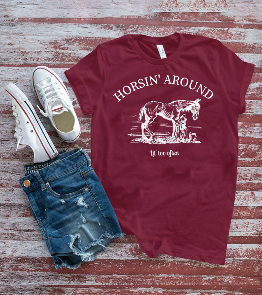 HORSIN' AROUND Lil' Too Often T-Shirt