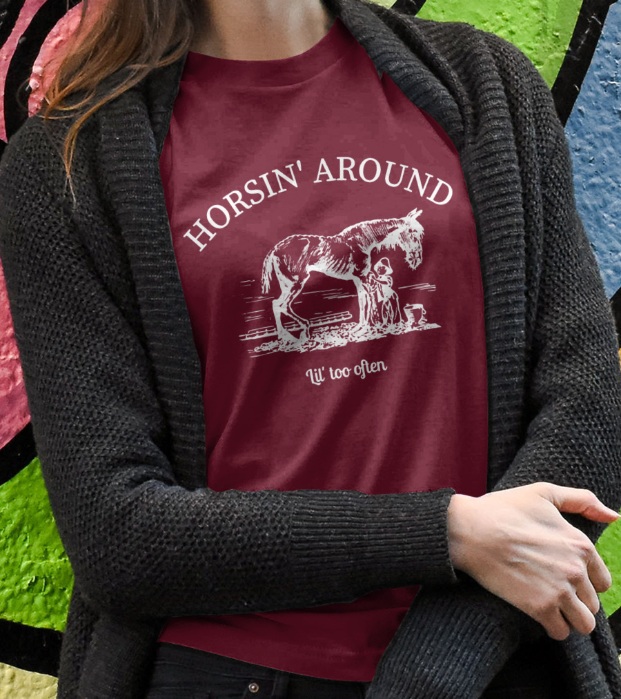 HORSIN' AROUND Lil' Too Often T-Shirt