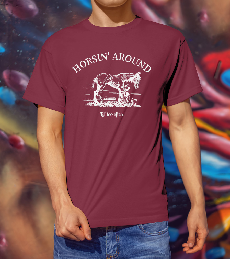 HORSIN' AROUND Lil' Too Often T-Shirt