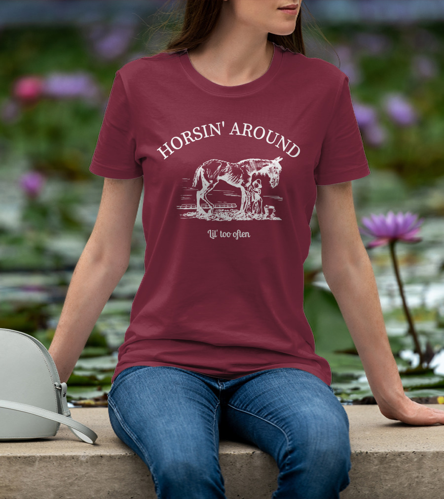 HORSIN' AROUND Lil' Too Often T-Shirt