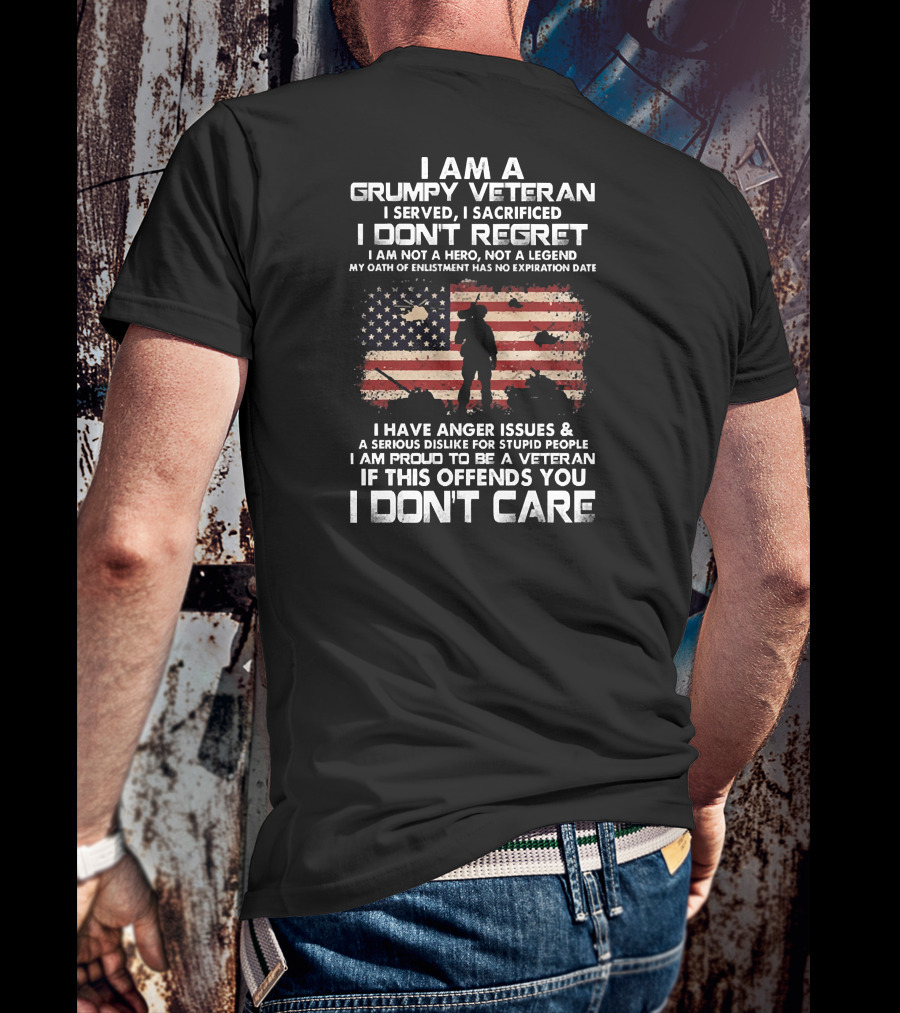 I Am A Grumpy Veteran I Served I Sacrificed I Don't Regret I Am Proud If This Offends You I Don't Care T-Shirt