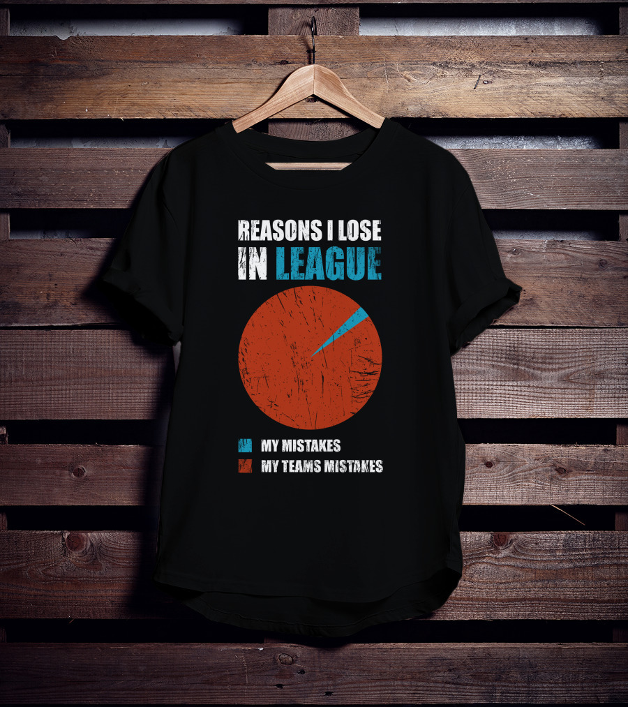 Reasons I Lose In League My Mistakes My Teams Mistakes T-Shirt