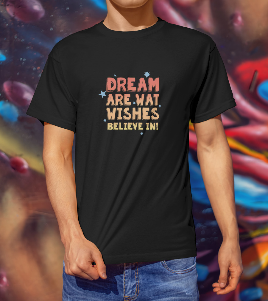 Dream Are What Wishes Believe In Star T-Shirt