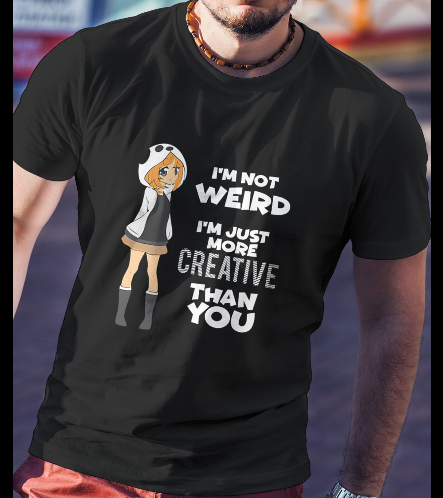 I'm Not Weird I'm Just More Creative Than You Cute Hoodie Girl T-Shirt