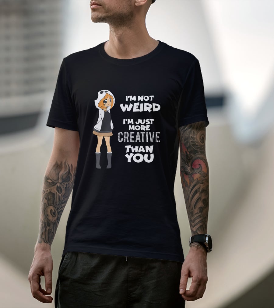 I'm Not Weird I'm Just More Creative Than You Cute Hoodie Girl T-Shirt