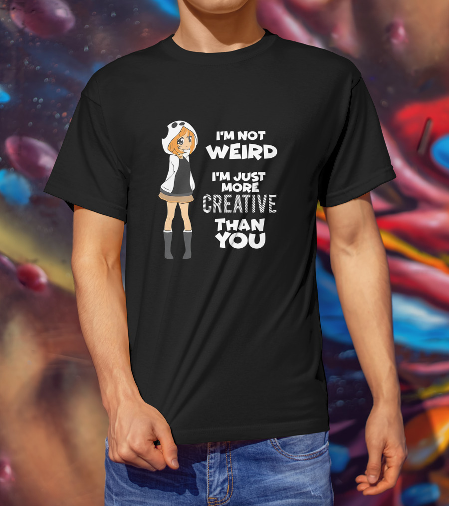 I'm Not Weird I'm Just More Creative Than You Cute Hoodie Girl T-Shirt