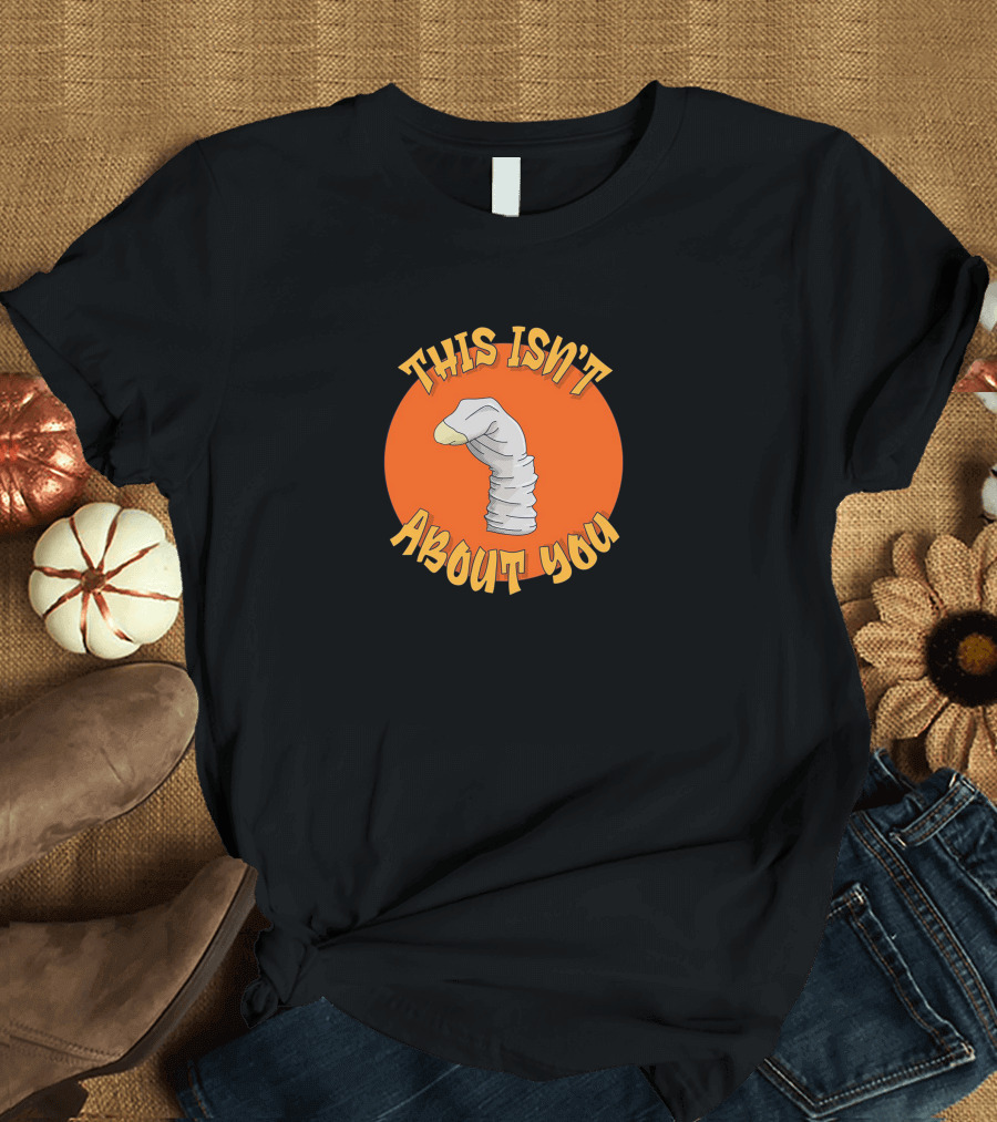This Isn't About You Puppet Sock Comedy Humor T-Shirt
