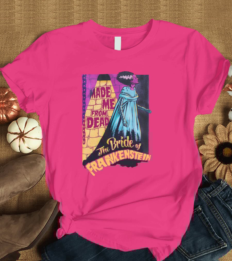 The Bride Of Frankenstein Made Me From Dead T-Shirt