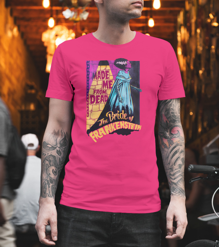 The Bride Of Frankenstein Made Me From Dead T-Shirt