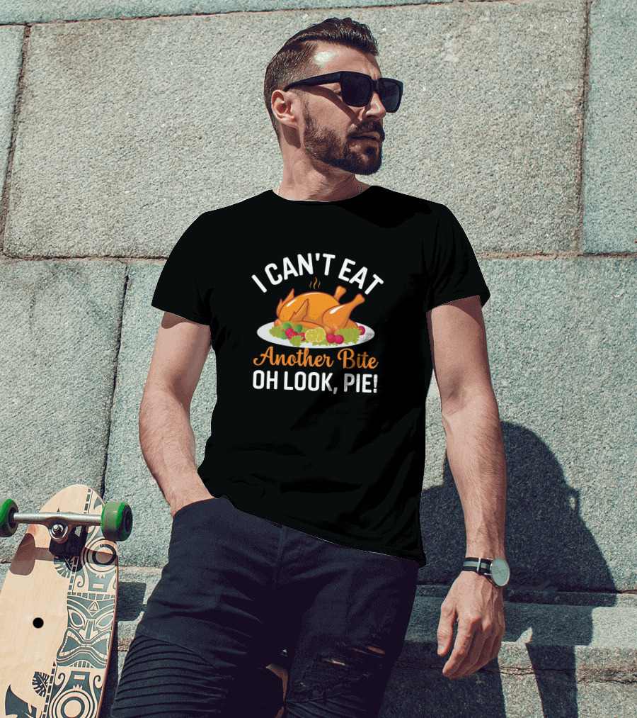 Thanksgiving Feast I Can't Eat Another Bite Oh Look Pie Turkey T-Shirt