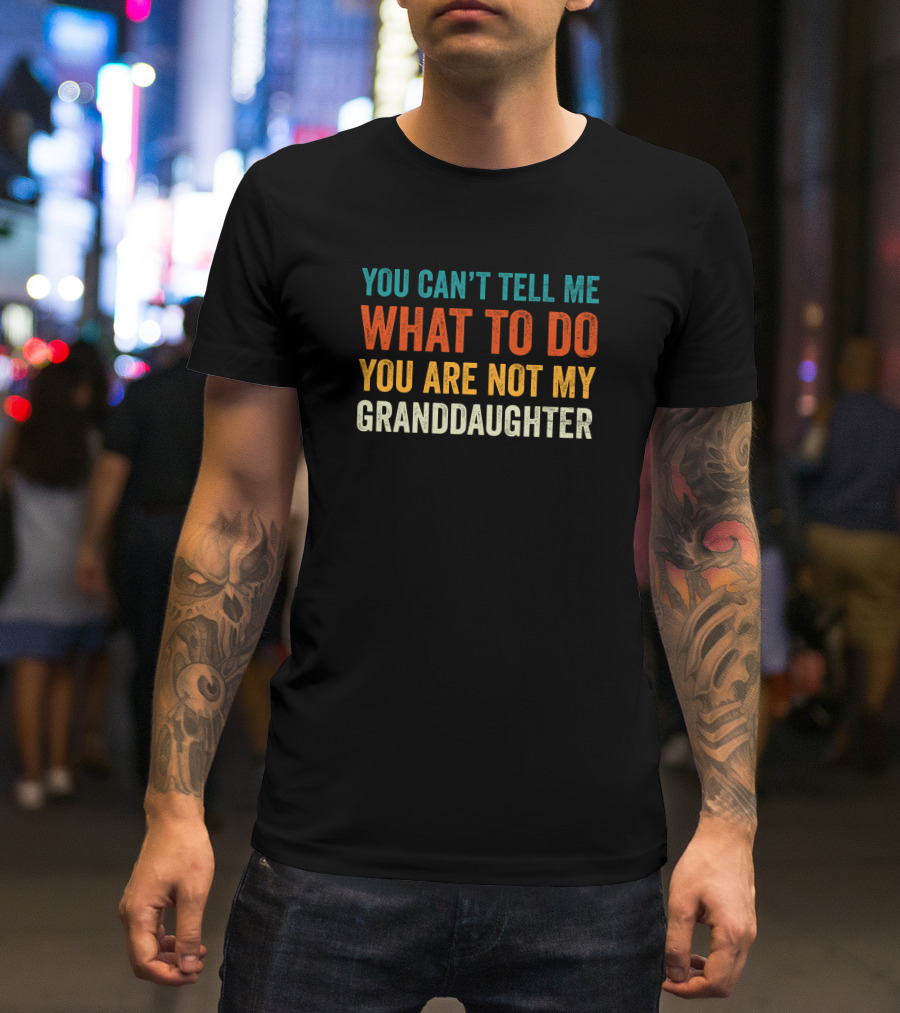 You Can't Tell Me What To Do You Are Not My Granddaughter Bold Colorful T-Shirt
