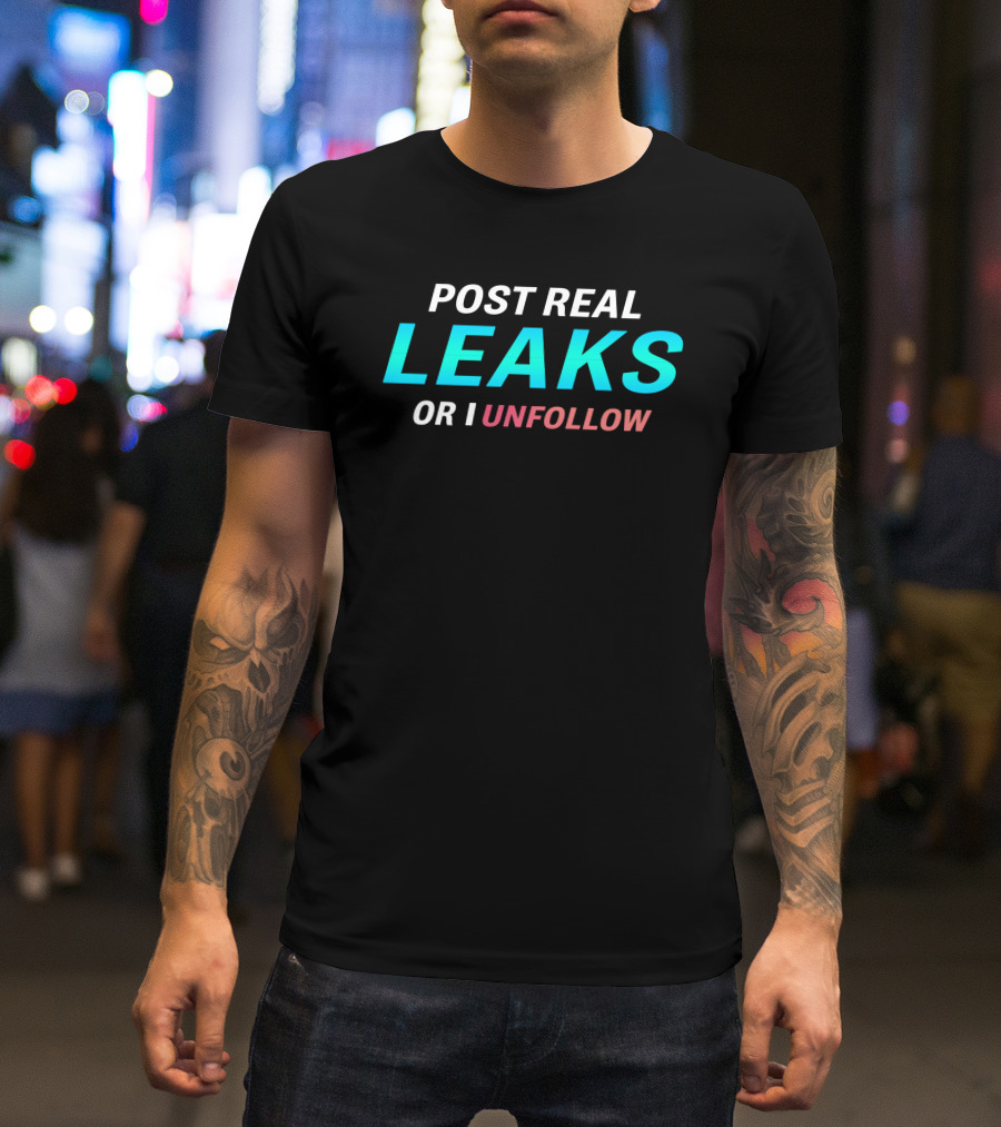 Fitzy Leakz Post Real Leaks Or I Unfollow T-Shirt