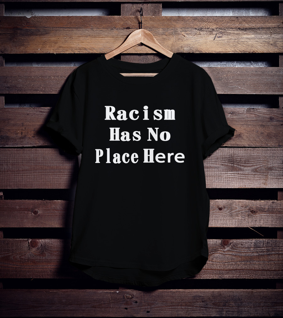 Racism Has No Place Here T-Shirt