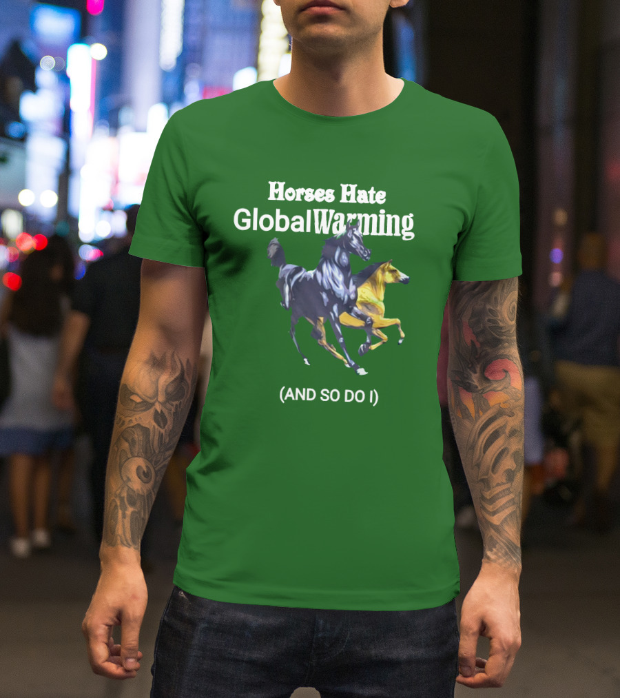 Horses Hate Global Warming And So Do I T-Shirt